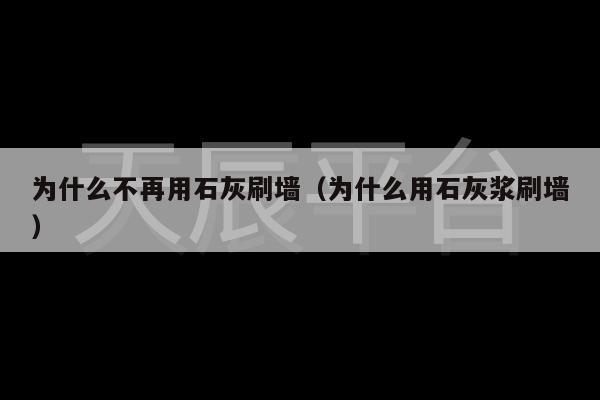 为什么不再用石灰刷墙（为什么用石灰浆刷墙）