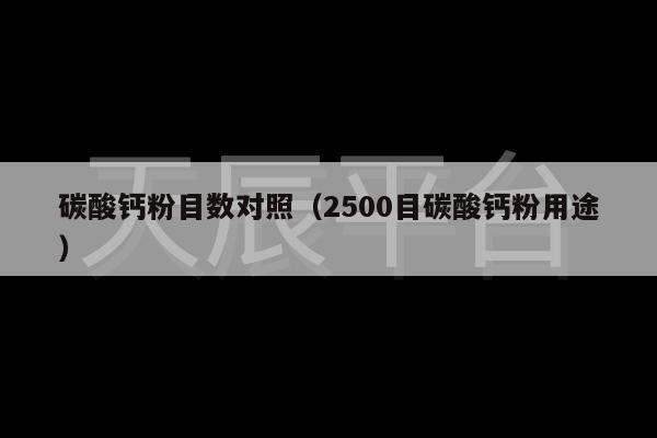 碳酸钙粉目数对照（2500目碳酸钙粉用途）