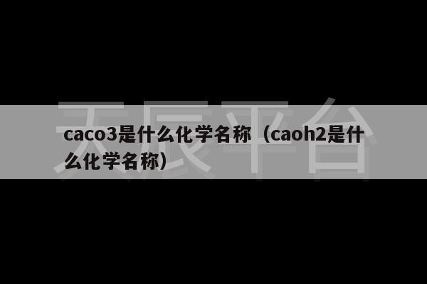 caco3是什么化学名称（caoh2是什么化学名称）