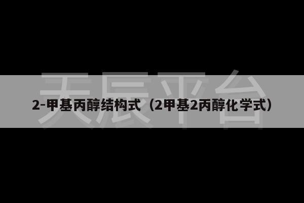 2-甲基丙醇结构式（2甲基2丙醇化学式）