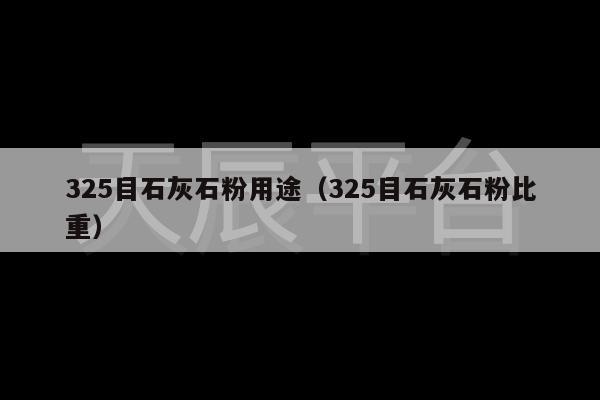 325目石灰石粉用途（325目石灰石粉比重）