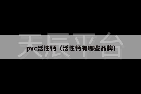 pvc活性钙（活性钙有哪些品牌）