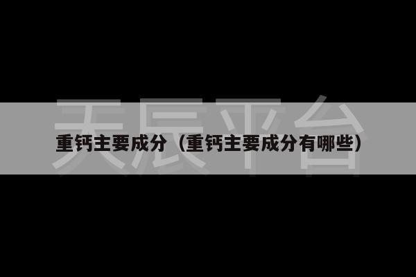 重钙主要成分（重钙主要成分有哪些）