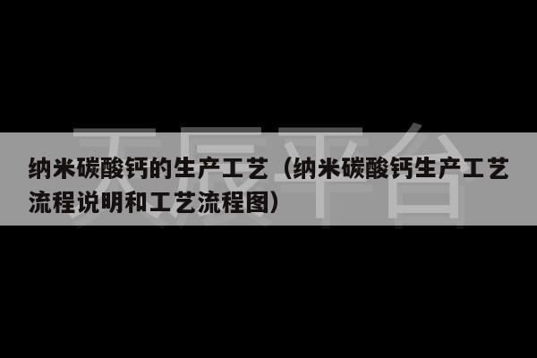 纳米碳酸钙的生产工艺（纳米碳酸钙生产工艺流程说明和工艺流程图）