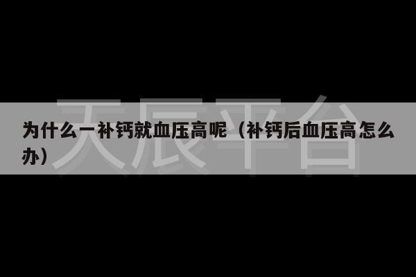 为什么一补钙就血压高呢（补钙后血压高怎么办）