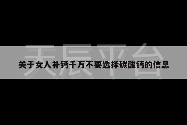 关于女人补钙千万不要选择碳酸钙的信息