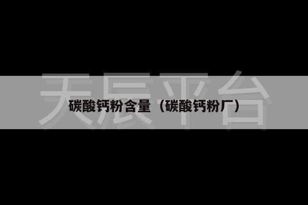 碳酸钙粉含量（碳酸钙粉厂）