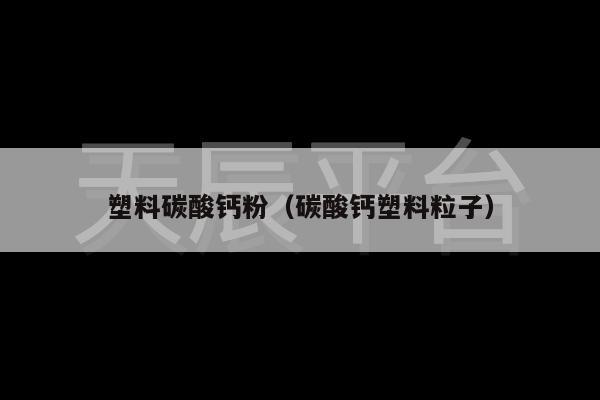 塑料碳酸钙粉（碳酸钙塑料粒子）
