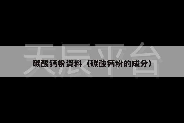 碳酸钙粉资料（碳酸钙粉的成分）